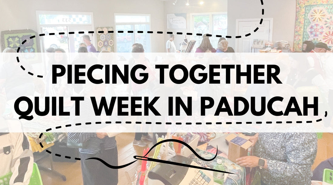 Piecing Together Quilt Week in Paducah 2025
