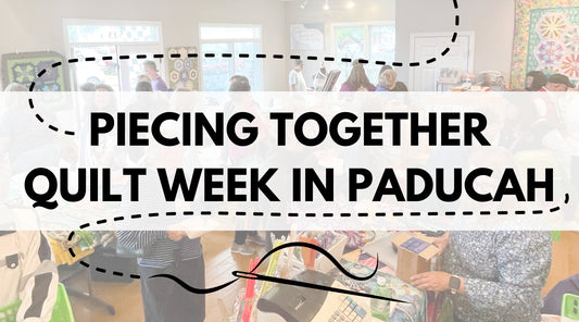 Piecing Together Quilt Week in Paducah 2025